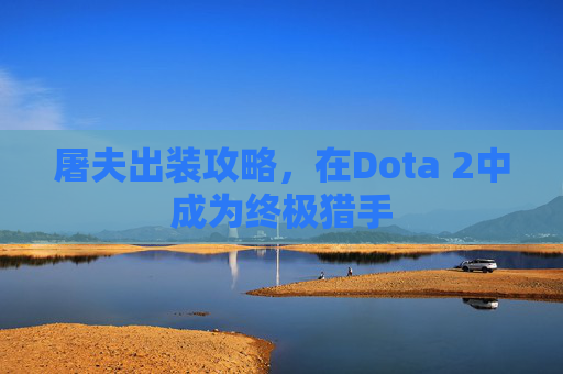 屠夫出装攻略，在Dota 2中成为终极猎手