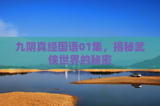 九阴真经国语01集，揭秘武侠世界的秘密