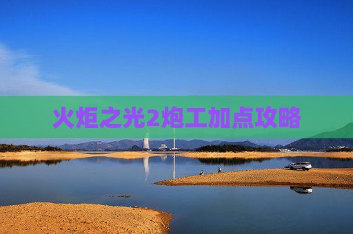 火炬之光2炮工加点攻略