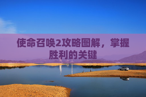 使命召唤2攻略图解，掌握胜利的关键