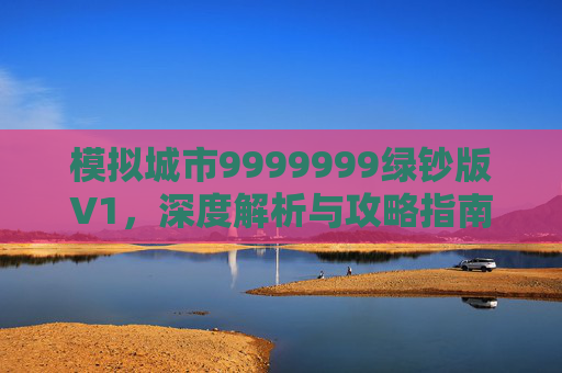 模拟城市9999999绿钞版V1，深度解析与攻略指南
