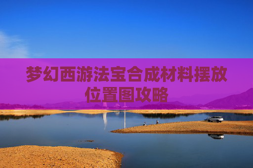 梦幻西游法宝合成材料摆放位置图攻略