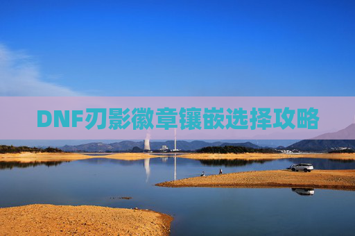 DNF刃影徽章镶嵌选择攻略