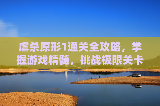 虐杀原形1通关全攻略，掌握游戏精髓，挑战极限关卡