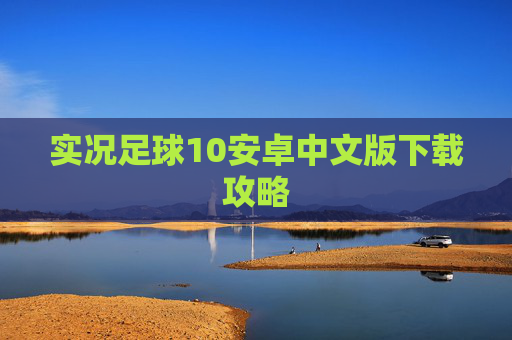 实况足球10安卓中文版下载攻略