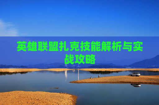 英雄联盟扎克技能解析与实战攻略