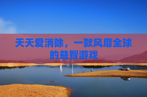 天天爱消除，一款风靡全球的益智游戏