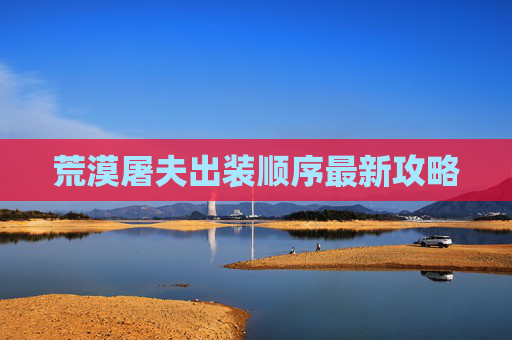 荒漠屠夫出装顺序最新攻略