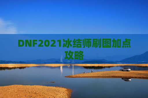 DNF2021冰结师刷图加点攻略